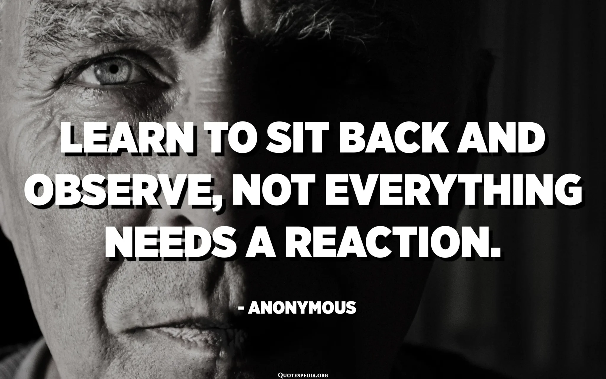 learn to sit back and observe. not everything need – off